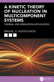 A Kinetic Theory of Nucleation in Multicomponent Systems (Thermal and Irradiation Applications) by Mikhail S. Veshchunov, 9781041443667