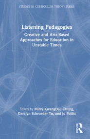 Listening Pedagogies (Creative and Arts-Based Approaches for Education in Unstable Times) by Mitsy KwangDae Chung, Geralyn Schroeder Yu, Jo Pollitt, 9781041021117