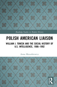 Polish American Liaison (William J. Tonesk and the Social History of U.S. Intelligence, 1906-1992) by Anna Mazurkiewicz, 9781041146872