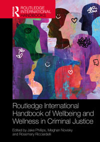 Routledge International Handbook of Wellbeing and Wellness in Criminal Justice by Jake Phillips, Meghan Novisky, Rosemary Ricciardelli, 9781032756776