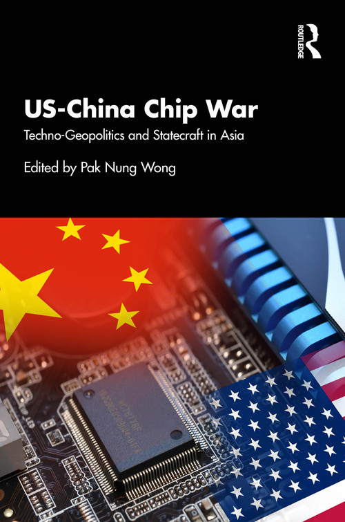 US-China Chip War (Techno-Geopolitics and Statecraft in Asia) by Pak Nung Wong, 9781041411604