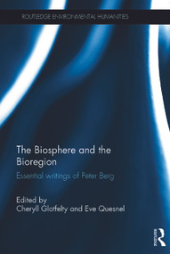 The Biosphere and the Bioregion (Essential Writings of Peter Berg) by Cheryll Glotfelty, Eve Quesnel, 9780415704403