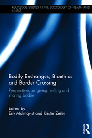 Bodily Exchanges, Bioethics and Border Crossing (Perspectives on Giving, Selling and Sharing Bodies) by Erik Malmqvist, Kristin Zeiler, 9781138858763