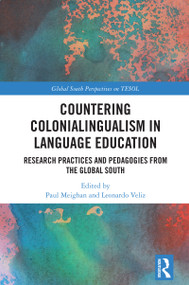 Countering Colonialingualism in Language Education (Research Practices and Pedagogies from the Global South) by Paul Meighan, Leonardo Veliz, 9781041101499