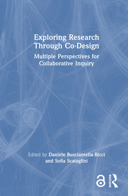 Exploring Research Through Co-Design (Multiple Perspectives for Collaborative Inquiry) by Daniele Busciantella-Ricci, Sofia Scataglini, 9781032901374
