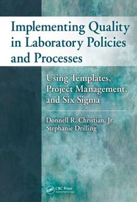 Implementing Quality in Laboratory Policies and Processes (Using Templates, Project Management, and Six Sigma) by Donnell R. Christian, Jr., Stephanie Drilling, 9781420073041