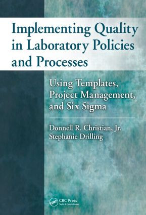 Implementing Quality in Laboratory Policies and Processes (Using Templates, Project Management, and Six Sigma) by Donnell R. Christian, Jr., Stephanie Drilling, 9781420073041