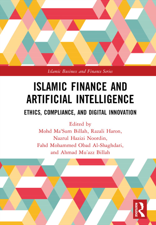 Islamic Finance and Artificial Intelligence (Ethics, Compliance, and Digital Innovation) by Mohd Ma'Sum Billah, Razali Haron, Nazrul Hazizi Noordin, Fahd Al-Shaghdari, Ahmad Mu'azz Billah, 9781041197867