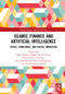 Islamic Finance and Artificial Intelligence (Ethics, Compliance, and Digital Innovation) by Mohd Ma'Sum Billah, Razali Haron, Nazrul Hazizi Noordin, Fahd Al-Shaghdari, Ahmad Mu'azz Billah, 9781041197867