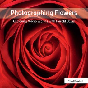 Photographing Flowers (Exploring Macro Worlds with Harold Davis) by Harold Davis, 9781138372207