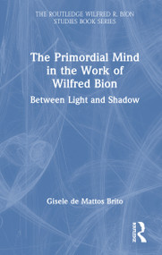 The Primordial Mind in the Work of Wilfred Bion (Between Light and Shadow) by Gisèle de Mattos Brito, 9781041318064