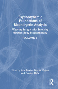 Psychodynamic Foundations of Bioenergetic Analysis (Weaving Insight with Intensity through Body-Psychotherapy) by Jens Tasche, Dorota Wejner, Carsten Holle, 9781041250678