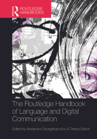 The Routledge Handbook of Language and Digital Communication by Alexandra Georgakopoulou, 9780415642491
