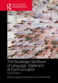 The Routledge Handbook of Language, Digital and AI Communication by Alexandra Georgakopoulou, Tereza Spilioti, 9781032347905