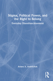 Stigma, Political Power, and the Right to Belong (Everyday Disenfranchisement) by Ariana A. Andriichuk, 9781041148807