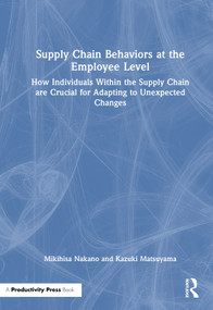 Supply Chain Behaviors at the Employee Level (How Individuals Within the Supply Chain are Crucial for Adapting to Unexpected Changes) by Mikihisa Nakano, Kazuki Matsuyama, 9781032891828