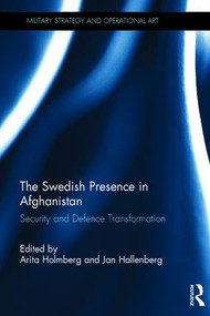 The Swedish Presence in Afghanistan (Security and Defence Transformation) by Arita Holmberg, Jan Hallenberg, 9781472474094