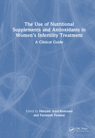 The Use of Nutritional Supplements and Antioxidants in Women's Infertility Treatment (A Clinical Guide) by Maryam Azizi-Kutenaei, Farzaneh Fesahat, 9781041243625