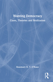 Wanting Democracy (Cases, Theories and Realization) by Rosemary H. T. O'Kane, 9781041311546