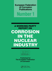 A Working Party Report on Corrosion in the Nuclear Industry EFC1 by European Federation Corrosion Working Party on Nuclear Corrosion, 9781138441477