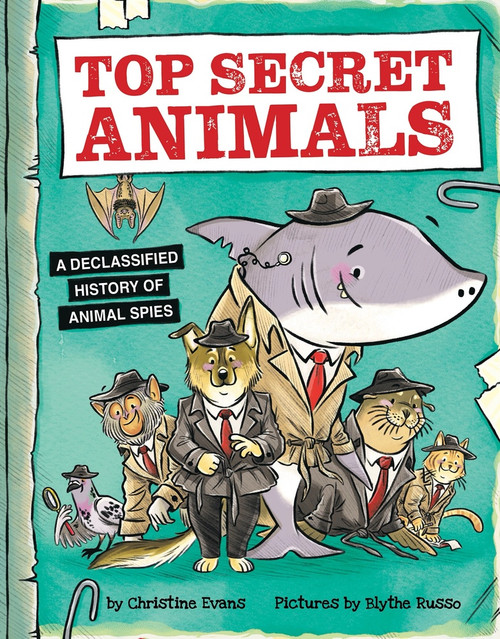 Top Secret Animals (A Declassified History of Animal Spies) by Christine Evans, Blythe Russo, 9781464249907