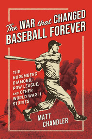 The War That Changed Baseball Forever (The Nuremberg Diamond, POW League, and Other World War II Stories) by Matt Chandler, 9798897171231