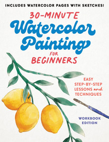 30-Minute Watercolor Painting for Beginners: Workbook Edition (Easy Step-by-Step Lessons and Techniques) by Callisto Publishing, 9798897171965
