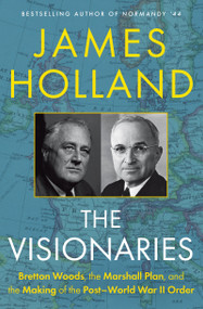 The Visionaries (Bretton Woods, the Marshall Plan, and the Making of the Post-World War II Order) by James Holland, 9780802169105