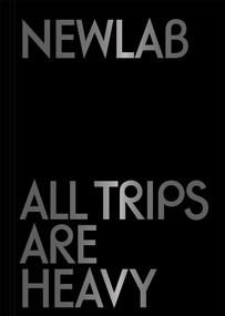 Newlab (All Trips Are Heavy) by David Belt, Mari Kussman, Joshua Jelly-Schapiro, 9781963814361
