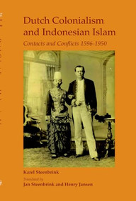 Dutch Colonialism and Indonesian Islam (Contacts and Conflicts 1596-1950. Second Revised Edition) by Jan Steenbrink, Henry Jansen, Karel Steenbrink, 9789042020719