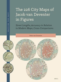 The 226 City Maps of Jacob van Deventer in Figures (Street Lengths, Accuracy in Relation to Modern Maps, Cross-Comparisons) by Peter van Druenen, 9789004755024