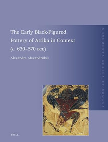 The Early Black-Figured Pottery of Attika in Context (c. 630-570 BCE) by Alexandra Alexandridou, 9789004529656