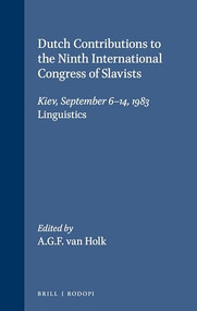 Dutch Contributions to the Ninth International Congress of Slavists (Kiev, September 6-14, 1983 Linguistics) by A.G.F. van Holk, 9789062035250