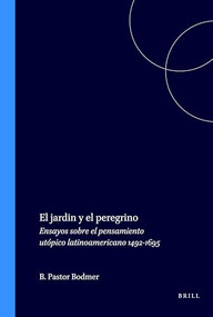 El jardin y el peregrino (Ensayos sobre el pensamiento utópico latinoamericano 1492-1695) (Spanish Edition) by Beatriz Pastor Bodmer, 9789051839340