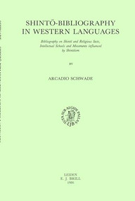 Shintō-Bibliography in Western Languages (Bibliography on Shintō and Religious Sects, Intellectual Schools and Movements Influenced by Shintōism) by Arcadio Schwade, 9789004081734
