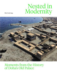 Nested in Modernity: Moments from the History of Doha's Old Palace by Péter Tamás Nagy, 9789004760011