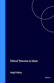 Ethical Theories in Islam by Majid F. Fakhry, 9789004101074