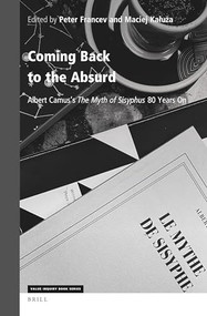Coming Back to the Absurd: Albert Camus's The Myth of Sisyphus: 80 Years On by Peter Francev, Maciej Kałuża, 9789004526754