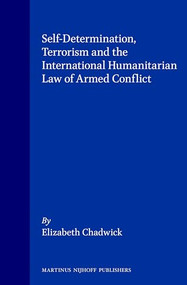 Self-Determination, Terrorism and the International Humanitarian Law of Armed Conflict by Elizabeth Chadwick, 9789041101228