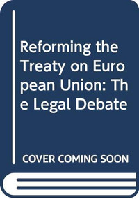 Reforming the Treaty on European Union (The Legal Debate) by Alfred E. Kellermann, Bruno de Witte, Deirdre M. Curtin, Jan A. Winter, 9789041101334