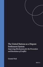 The United Nations as a Dispute Settlement System (Involving Mechanisms for the Prevention and Resolution of Conflict) by Connie Peck, 9789041102485