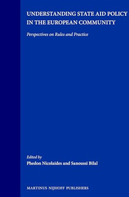 Understanding State Aid Policy in the European Community (Perspectives on Rules and Practice) by Phedon Nicolaides, Sanoussi Bilal, 9789041111845