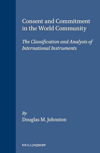 Consent and Commitment in the World Community (The Classification and Analysis of International Instruments) by Douglas M. Johnston, 9781571050540