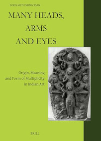 Many Heads, Arms and Eyes (Origin, Meaning and Form of Multiplicity in Indian Art) by Doris Meth Srinivasan, 9789004448308
