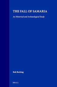 The Fall of Samaria (An Historical and Archaeological Study) by Bob Becking, 9789004096332