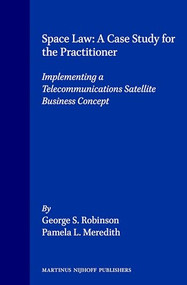 Space Law: A Case Study for the Practitioner (Implementing a Telecommunications Satellite Business Concept) by George S. Robinson, Pamela L. Meredith, 9780792317869