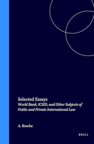 Selected Essays (World Bank, ICSID, and Other Subjects of Public and Private International Law) by Aron Broches, 9780792329060