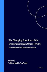 The Changing Functions of the Western European Union (WEU) (Introduction and Basic Documents) by Arie Bloed, Ramses A. Wessel, 9780792332213