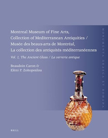 Montreal Museum of Fine Arts, Collection of Mediterranean Antiquities, Vol. 1, The Ancient Glass by Beaudoin Caron, Eléni P. Zoitopoúlou, 9789004529618
