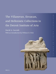 The Villanovan, Etruscan, and Hellenistic Collections in the Detroit Institute of Arts by David Caccioli, 9789004529625